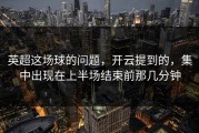 英超这场球的问题，开云提到的，集中出现在上半场结束前那几分钟